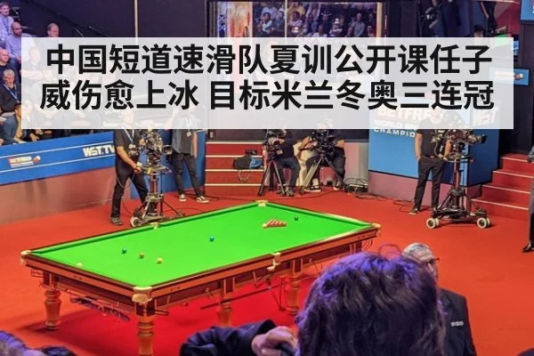中国短道速滑队夏训公开课任子威伤愈上冰 目标米兰冬奥三连冠